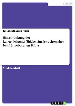 E-Book (pdf) Einschränkung der Lungenleistungsfähigkeit im Erwachsenalter bei frühgeborenen Babys von Kilian-Maurice Heck
