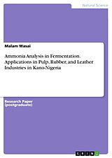 E-Book (pdf) Ammonia Analysis in Fermentation. Applications in Pulp, Rubber, and Leather Industries in Kano-Nigeria von Malam Wasai