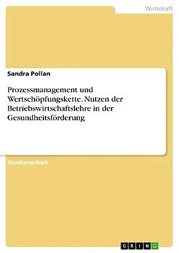 E-Book (pdf) Prozessmanagement und Wertschöpfungskette. Nutzen der Betriebswirtschaftslehre in der Gesundheitsförderung von Sandra Pollan