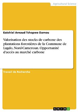 E-Book (pdf) Valorisation des stocks de carbone des plantations forestières de la Commune de Lagdo, Nord-Cameroun. Opportunité d'accès au marché carbone von Ezéchiel Arnaud Tchopwe Damou