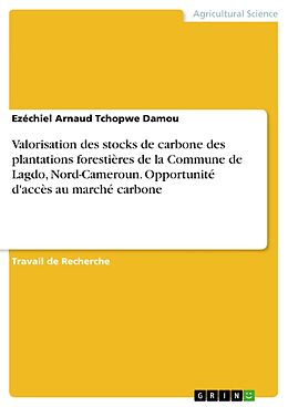 eBook (pdf) Valorisation des stocks de carbone des plantations forestières de la Commune de Lagdo, Nord-Cameroun. Opportunité d'accès au marché carbone de Ezéchiel Arnaud Tchopwe Damou