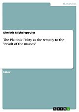 E-Book (pdf) The Platonic Polity as the remedy to the "revolt of the masses" von Dimitris Michalopoulos