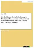 E-Book (pdf) Die Einführung der Selbstbedienung in Deutschland aus der Sicht der Kunden und Händler. Revolution durch den Kunden oder Diktat des Handels? von Jan Hilt