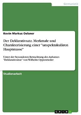 E-Book (pdf) Der Deklarativsatz. Merkmale und Charakterisierung einer "unspektakulären Hauptmasse" von Kevin Markus Oelsner
