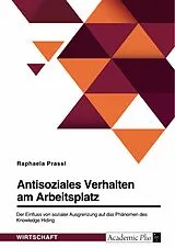 E-Book (pdf) Antisoziales Verhalten am Arbeitsplatz. Der Einfluss von sozialer Ausgrenzung auf das Phänomen des Knowledge Hiding von Raphaela Prassl