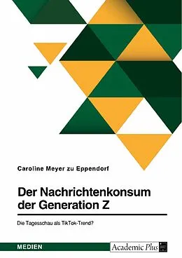 E-Book (pdf) Der Nachrichtenkonsum der Generation Z. Die Tagesschau als TikTok-Trend? von Caroline Meyer zu Eppendorf