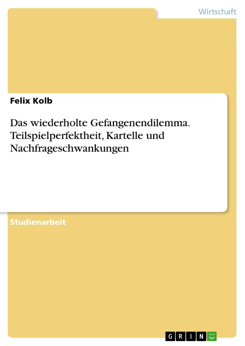 Das wiederholte Gefangenendilemma. Teilspielperfektheit, Kartelle und Nachfrageschwankungen