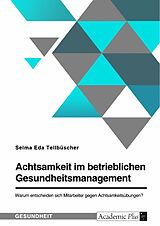 E-Book (pdf) Achtsamkeit im betrieblichen Gesundheitsmanagement. Warum entscheiden sich Mitarbeiter gegen Achtsamkeitsübungen? von Selma Eda Tellbüscher