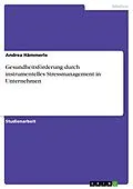 E-Book (pdf) Gesundheitsförderung durch instrumentelles Stressmanagement in Unternehmen von Andrea Hämmerle