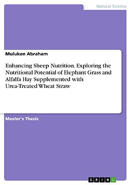 eBook (pdf) Enhancing Sheep Nutrition. Exploring the Nutritional Potential of Elephant Grass and Alfalfa Hay Supplemented with Urea-Treated Wheat Straw de Muluken Abraham
