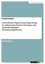 E-Book (pdf) Generalisierte Angststörung. Abgrenzung zu anderen psychischen Störungen und Angsterkrankungen. Therapiemöglichkeiten von Claudia Helgert