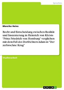 E-Book (pdf) Recht und Entscheidung zwischen Realität und Inszenierung in Heinrich von Kleists "Prinz Friedrich von Homburg" verglichen mit dem Fall des Dorfrichters Adam in "Der zerbrochne Krug" von Mareike Heins