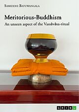 E-Book (pdf) Meritorious-Buddhism. An unseen aspect of the Vassavasa-ritual von Samiddhi Batuwangala