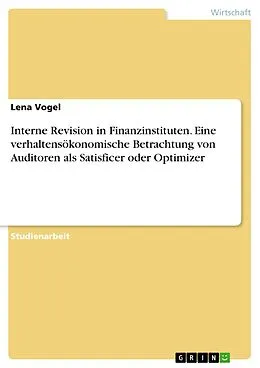 E-Book (pdf) Interne Revision in Finanzinstituten. Eine verhaltensökonomische Betrachtung von Auditoren als Satisficer oder Optimizer von Lena Vogel