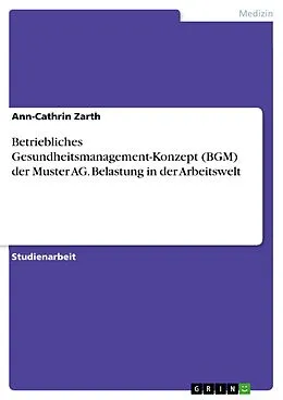 E-Book (pdf) Betriebliches Gesundheitsmanagement-Konzept (BGM) der Muster AG. Belastung in der Arbeitswelt von Ann-Cathrin Zarth