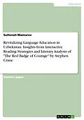 E-Book (pdf) Revitalizing Language Education in Uzbekistan. Insights from Interactive Reading Strategies and Literary Analysis of "The Red Badge of Courage" by Stephen Crane von Sultonali Mamurov