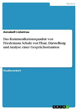 E-Book (pdf) Das Kommunikationsquadrat von Friedemann Schulz von Thun. Darstellung und Analyse einer Gesprächssituation von Annabell Liebetrau