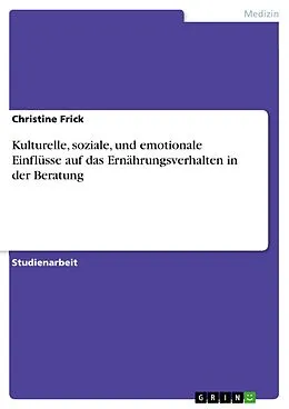 E-Book (pdf) Kulturelle, soziale, und emotionale Einflüsse auf das Ernährungsverhalten in der Beratung von Christine Frick