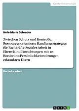 E-Book (pdf) Zwischen Schutz und Kontrolle. Ressourcenorientierte Handlungsstrategien für Fachkräfte Sozialer Arbeit in Eltern-Kind-Einrichtungen mit an Borderline-Persönlichkeitsstörungen erkrankten Eltern von Nele-Marie Schrader