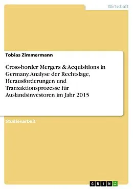 E-Book (pdf) Cross-border Mergers & Acquisitions in Germany. Analyse der Rechtslage, Herausforderungen und Transaktionsprozesse für Auslandsinvestoren im Jahr 2015 von Tobias Zimmermann
