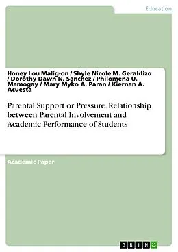 E-Book (pdf) Parental Support or Pressure. Relationship between Parental Involvement and Academic Performance of Students von Honey Lou Malig-on, Shyle Nicole M. Geraldizo, Dorothy Dawn N. Sanchez