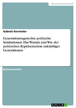 E-Book (pdf) Generationengerechte politische Institutionen. Das Warum und Wie der politischen Repräsentation zukünftiger Generationen von Gabriel Hanrieder