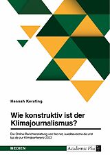 E-Book (pdf) Wie konstruktiv ist der Klimajournalismus? Die Online-Berichterstattung von faz.net, sueddeutsche.de und taz.de zur Klimakonferenz 2022 von Hannah Kersting
