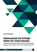 E-Book (pdf) Datenschutz als Erfolgsfaktor für Unternehmen. Strategien für die erfolgreiche Umsetzung von Datenschutzgesetzen von Gerald Oswald