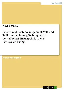 E-Book (pdf) Finanz- und Kostenmanagement. Voll- und Teilkostenrechnung, Sachfragen zur betrieblichen Finanzpolitik sowie Life-Cycle-Costing von Patrick Müller