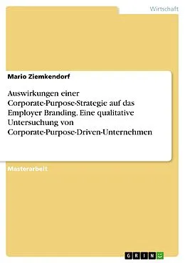 E-Book (pdf) Auswirkungen einer Corporate-Purpose-Strategie auf das Employer Branding. Eine qualitative Untersuchung von Corporate-Purpose-Driven-Unternehmen von Mario Ziemkendorf
