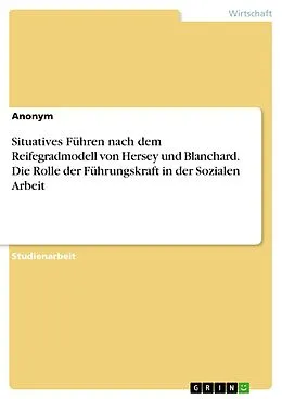 E-Book (pdf) Situatives Führen nach dem Reifegradmodell von Hersey und Blanchard. Die Rolle der Führungskraft in der Sozialen Arbeit von anonym