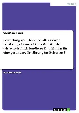 E-Book (pdf) Bewertung von Diät- und alternativen Ernährungsformen. Die LOGI-Diät als wissenschaftlich fundierte Empfehlung für eine gesündere Ernährung im Ruhestand von Christine Frick