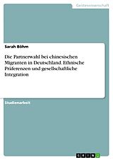 E-Book (pdf) Die Partnerwahl bei chinesischen Migranten in Deutschland. Ethnische Präferenzen und gesellschaftliche Integration von Sarah Böhm