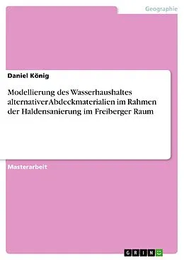 E-Book (pdf) Modellierung des Wasserhaushaltes alternativer Abdeckmaterialien im Rahmen der Haldensanierung im Freiberger Raum von Daniel König