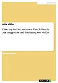 E-Book (pdf) Diversity im Unternehmen. Eine Fallstudie zur Integration und Förderung von Vielfalt von Julia Müller