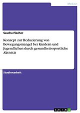 E-Book (pdf) Konzept zur Reduzierung von Bewegungsmangel bei Kindern und Jugendlichen durch gesundheitssportliche Aktivität von Sascha Fischer
