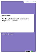 E-Book (pdf) Das Hypoplastische Linksherzsyndrom. Diagnose und Ursachen von Noah Schmidt
