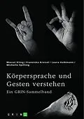 E-Book (pdf) Körpersprache und Gesten verstehen. Die Bedeutung der nonverbalen Kommunikation und ein interkultureller Vergleich von Marcel Kling, Franziska Kreisel, Laura Volkmann