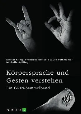 E-Book (pdf) Körpersprache und Gesten verstehen. Die Bedeutung der nonverbalen Kommunikation und ein interkultureller Vergleich von Marcel Kling, Franziska Kreisel, Laura Volkmann