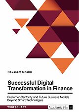 eBook (pdf) Successful Digital Transformation in Finance. Customer-Centricity and Future Business Models Beyond Smart Technologies de Houssem Gharbi