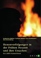 E-Book (pdf) Hexenverfolgungen in der Frühen Neuzeit und ihre Ursachen. Über den Hexenhammer, die Hexenprozesse von Salem und die Verurteilung von Jeanne d'Arc von Katharina Müller, Luisina Nuñez, Lisa Zechmann