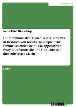E-Book (pdf) Die kommunikative Dynamik des Gerüchts in Heinrich von Kleists Trauerspiel "Die Familie Schroffenstein". Ein appellativer Essay über Vorurteile und Gerüchte und ihre subversive Macht von Janis Alina Hindelang