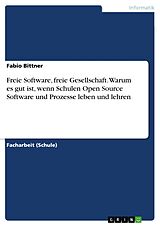 E-Book (pdf) Freie Software, freie Gesellschaft. Warum es gut ist, wenn Schulen Open Source Software und Prozesse leben und lehren von Fabio Bittner