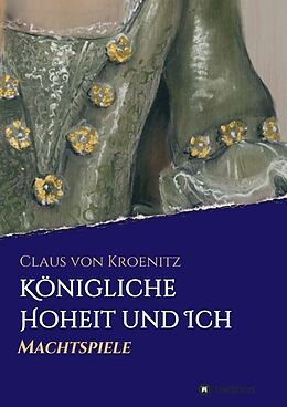 Kartonierter Einband Königliche Hoheit und Ich von Claus von Kroenitz