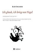 E-Book (epub) Ich glaub, ich krieg nen Vogel von Kai Fischer