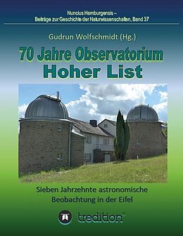 Kartonierter Einband 70 Jahre Observatorium Hoher List - Sieben Jahrzehnte astronomische Beobachtung in der Eifel. von Gudrun Wolfschmidt