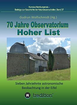 Fester Einband 70 Jahre Observatorium Hoher List - Sieben Jahrzehnte astronomische Beobachtung in der Eifel. von Gudrun Wolfschmidt