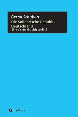 E-Book (epub) Die Solidarische Republik Deutschland - Eine Vision, die sich erfüllt? von Bernd Schubert
