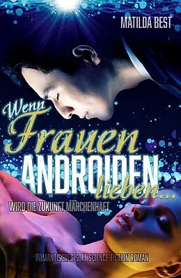 E-Book (epub) Wenn Frauen Androiden lieben ... wird die Zukunft märchenhaft von Matilda Best