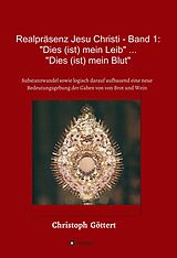 E-Book (epub) Realpräsenz Jesu Christi - Band 1: "Dies (ist mein Leib" ... "Dies ist mein Blut" von Christoph Göttert